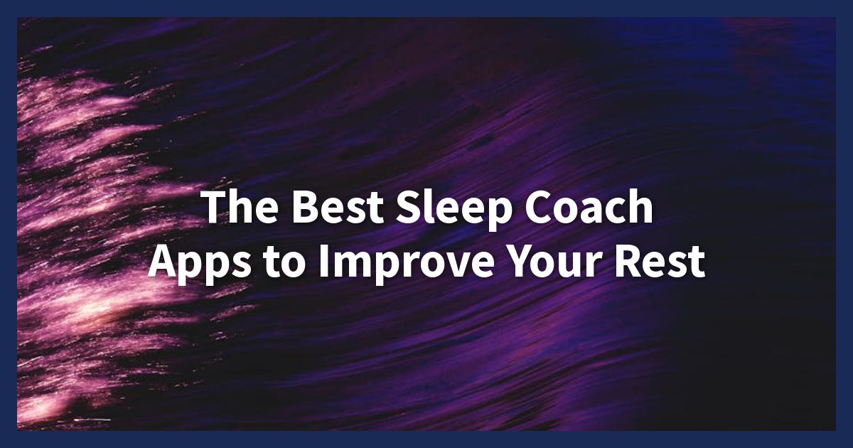 The Best Sleep Coach Apps to Improve Your Rest