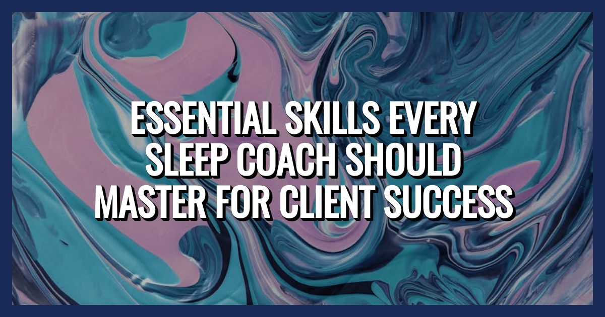 Essential Skills Every Sleep Coach Should Master for Client Success