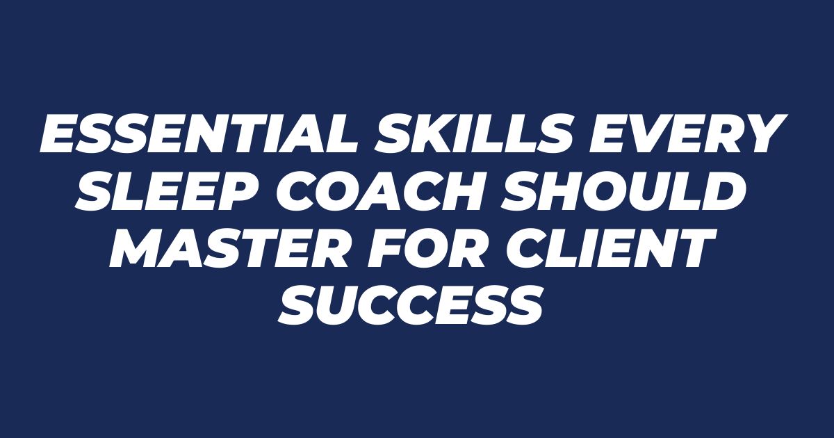 Essential Skills Every Sleep Coach Should Master for Client Success