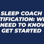 Sleep Coach Certification: What You Need to Know to Get Started