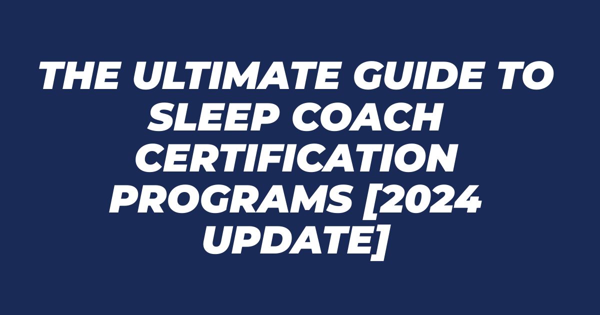 The Ultimate Guide to Sleep Coach Certification Programs [2024 Update]