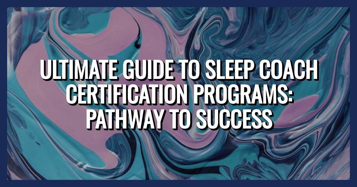 Ultimate Guide to Sleep Coach Certification Programs: Pathway to Success