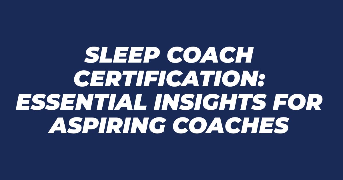 Sleep Coach Certification: Essential Insights for Aspiring Coaches