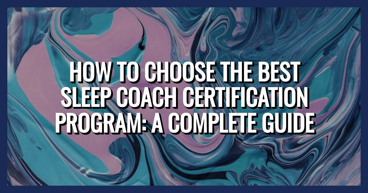 How to Choose the Best Sleep Coach Certification Program: A Complete Guide