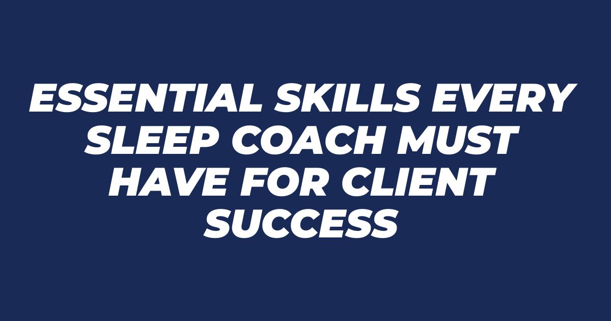 Essential Skills Every Sleep Coach Must Have for Client Success