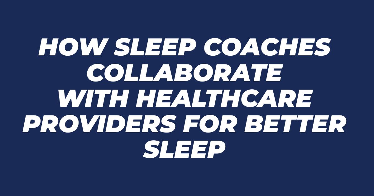 How Sleep Coaches Collaborate with Healthcare Providers for Better Sleep