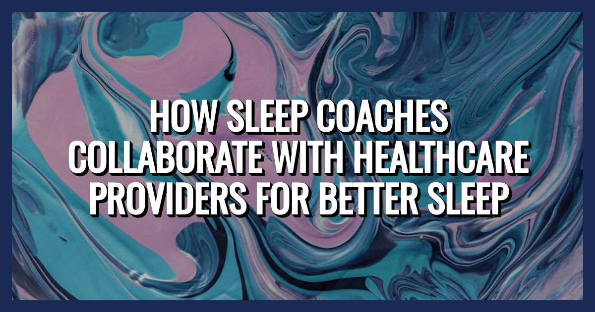 How Sleep Coaches Collaborate with Healthcare Providers for Better Sleep