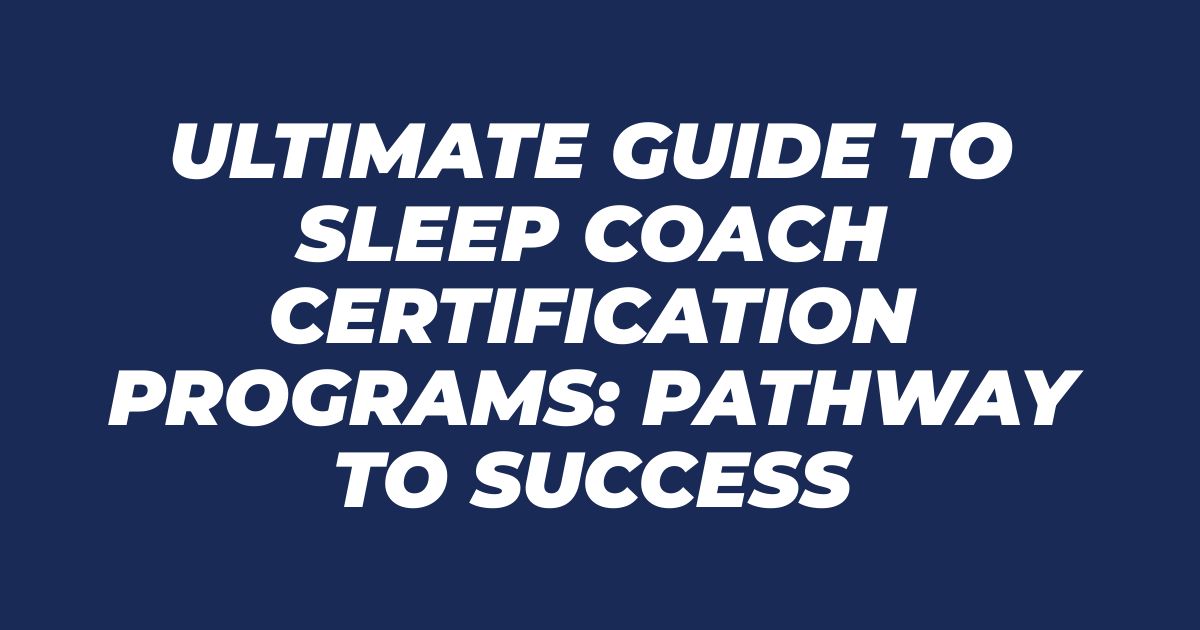 Ultimate Guide to Sleep Coach Certification Programs: Pathway to Success