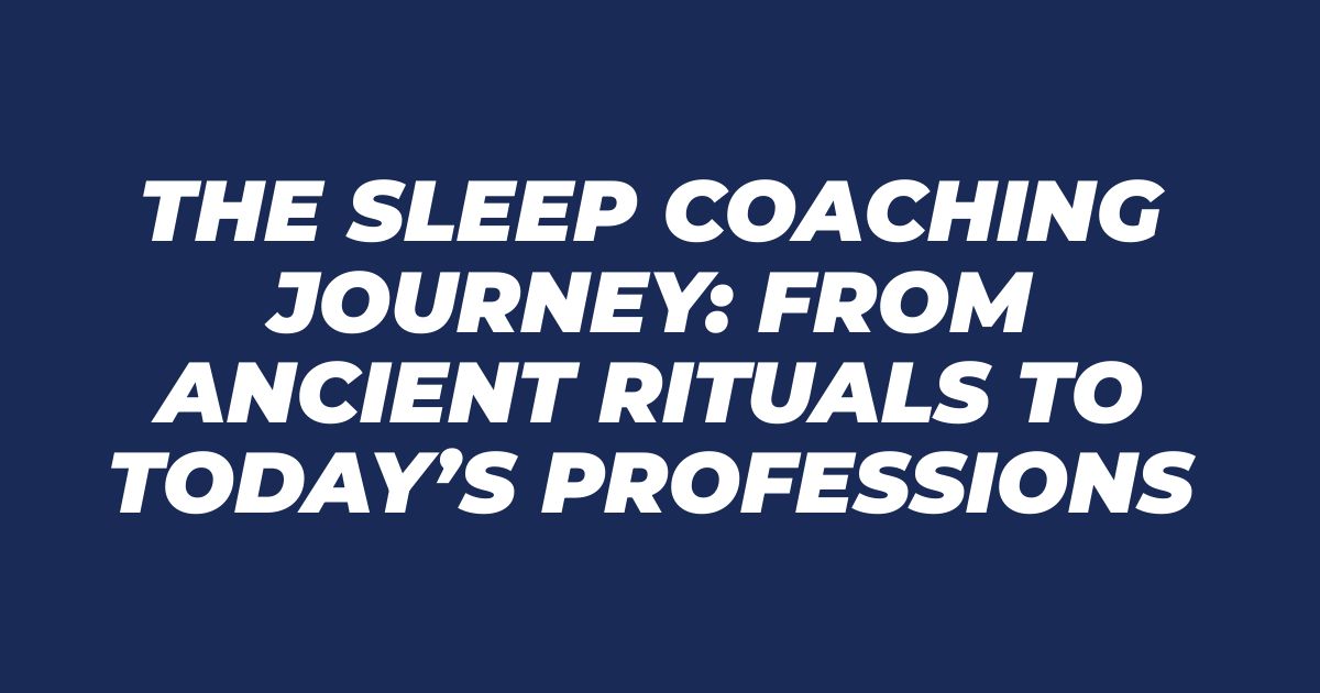 The Sleep Coaching Journey: From Ancient Rituals to Today’s Professions