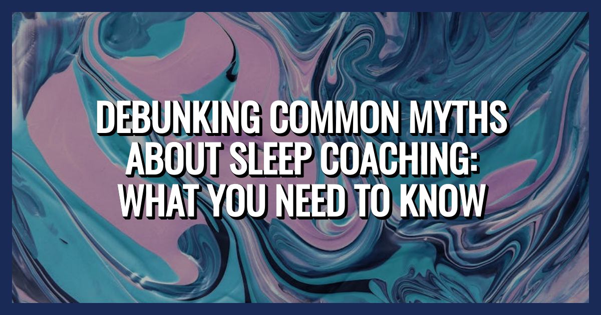 Debunking Common Myths About Sleep Coaching: What You Need to Know