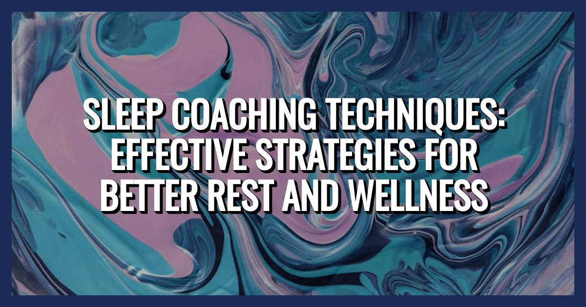 Sleep Coaching Techniques: Effective Strategies for Better Rest and Wellness