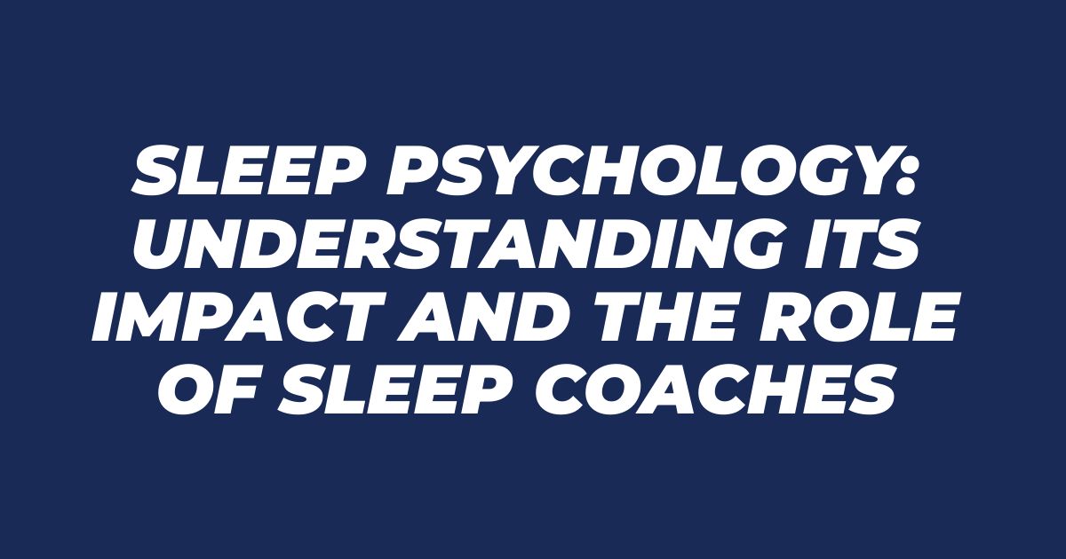 Sleep Psychology: Understanding Its Impact and the Role of Sleep Coaches