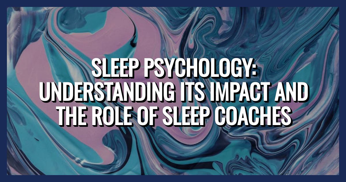 Sleep Psychology: Understanding Its Impact and the Role of Sleep Coaches