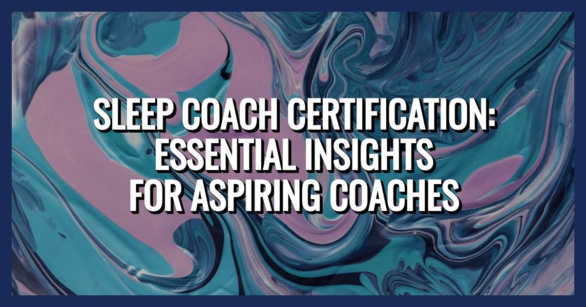 Sleep Coach Certification: Essential Insights for Aspiring Coaches